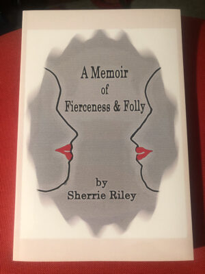 Front cover of "A Memoir of Fierceness & Folly" by Sherrie Riley